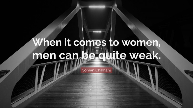 Soman Chainani Quote: “When it comes to women, men can be quite weak.”