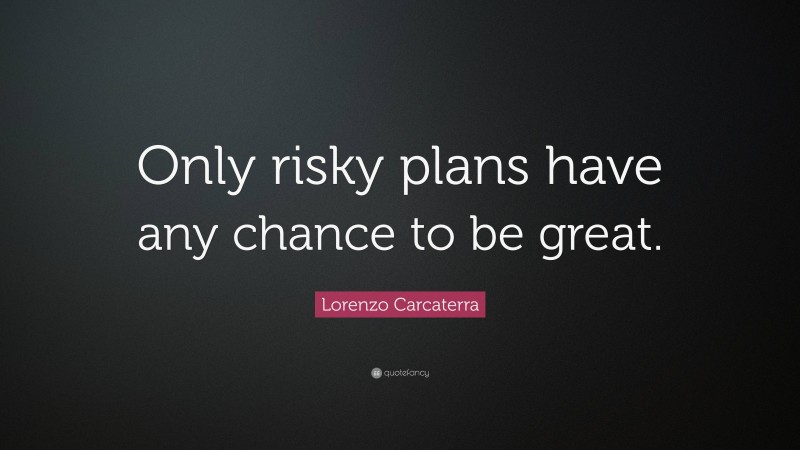 Lorenzo Carcaterra Quote: “Only risky plans have any chance to be great.”