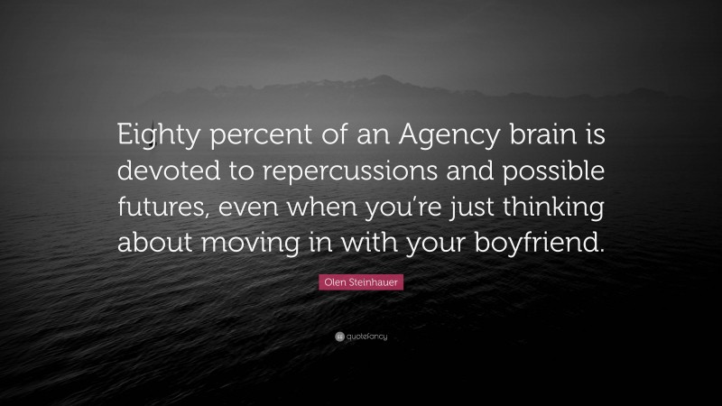 Olen Steinhauer Quote: “Eighty percent of an Agency brain is devoted to repercussions and possible futures, even when you’re just thinking about moving in with your boyfriend.”