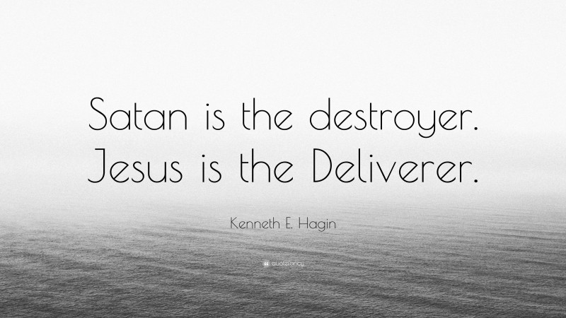 Kenneth E. Hagin Quote: “Satan is the destroyer. Jesus is the Deliverer.”