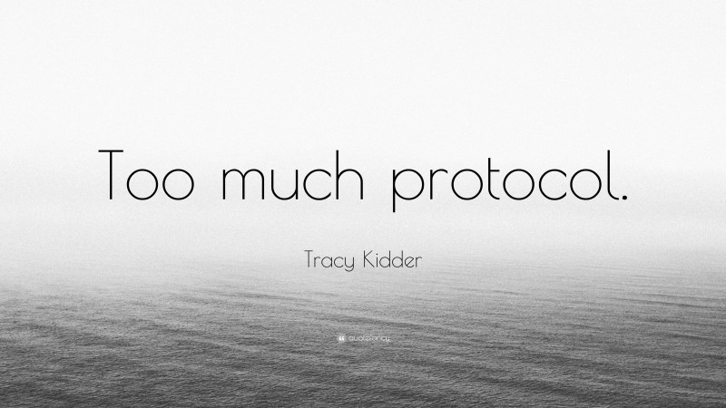 Tracy Kidder Quote: “Too much protocol.”