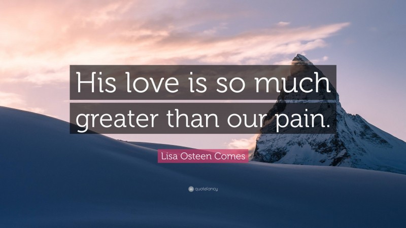 Lisa Osteen Comes Quote: “His love is so much greater than our pain.”