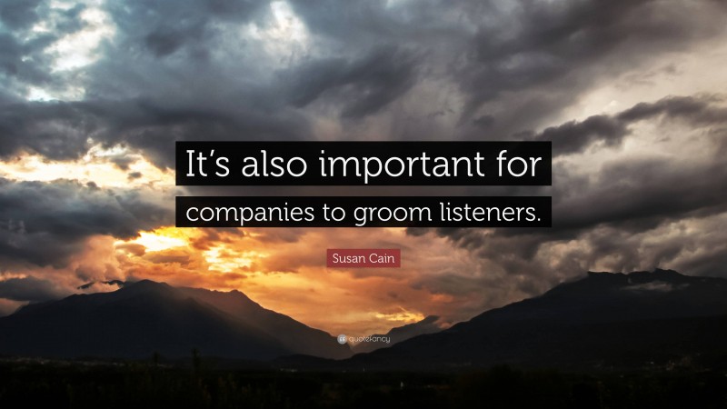 Susan Cain Quote: “It’s also important for companies to groom listeners.”