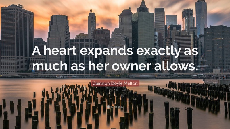 Glennon Doyle Melton Quote: “A heart expands exactly as much as her owner allows.”