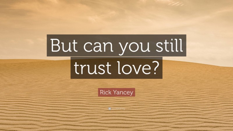 Rick Yancey Quote: “But can you still trust love?”