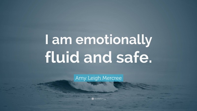 Amy Leigh Mercree Quote: “I am emotionally fluid and safe.”