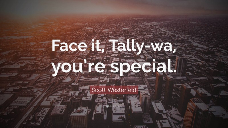 Scott Westerfeld Quote: “Face it, Tally-wa, you’re special.”