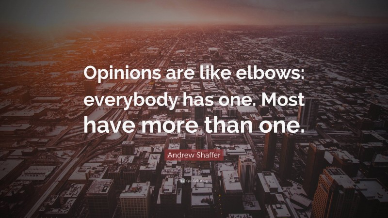 Andrew Shaffer Quote: “Opinions are like elbows: everybody has one. Most have more than one.”
