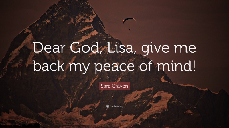 Sara Craven Quote: “Dear God, Lisa, give me back my peace of mind!”