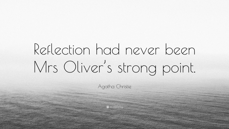 Agatha Christie Quote: “Reflection had never been Mrs Oliver’s strong point.”