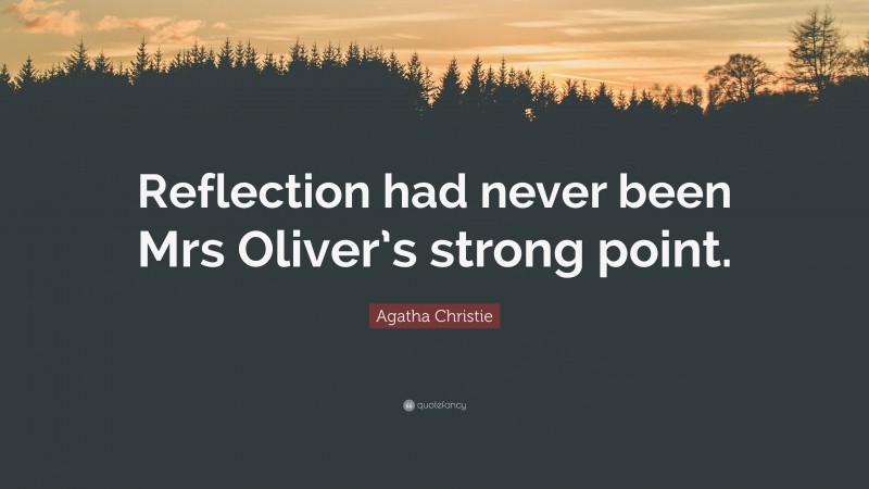 Agatha Christie Quote: “Reflection had never been Mrs Oliver’s strong point.”