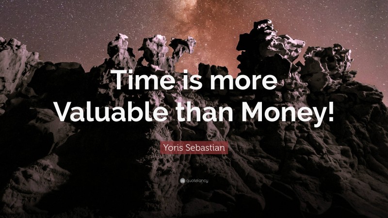 Yoris Sebastian Quote: “Time is more Valuable than Money!”