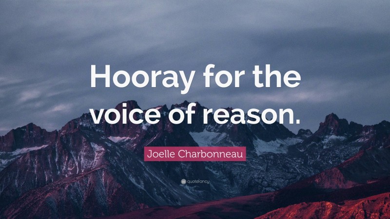 Joelle Charbonneau Quote: “Hooray for the voice of reason.”