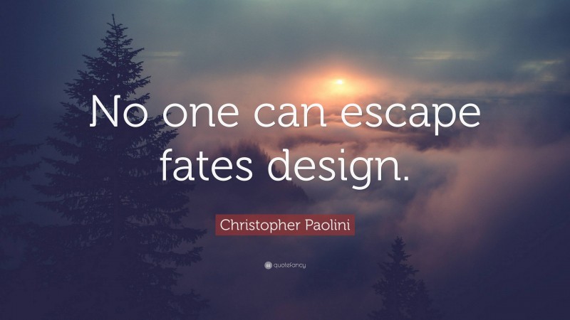 Christopher Paolini Quote: “No one can escape fates design.”