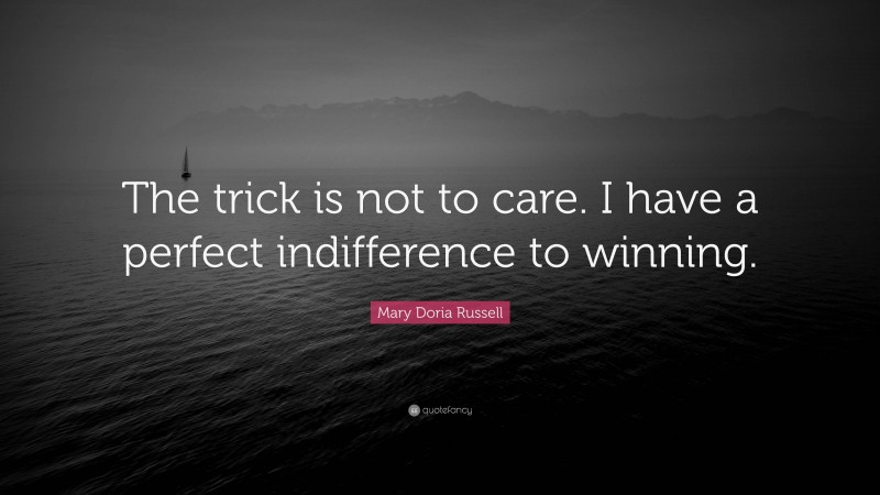 Mary Doria Russell Quote: “The trick is not to care. I have a perfect indifference to winning.”