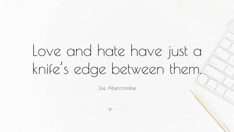 Joe Abercrombie Quote: “Love and hate have just a knife’s edge between them.”