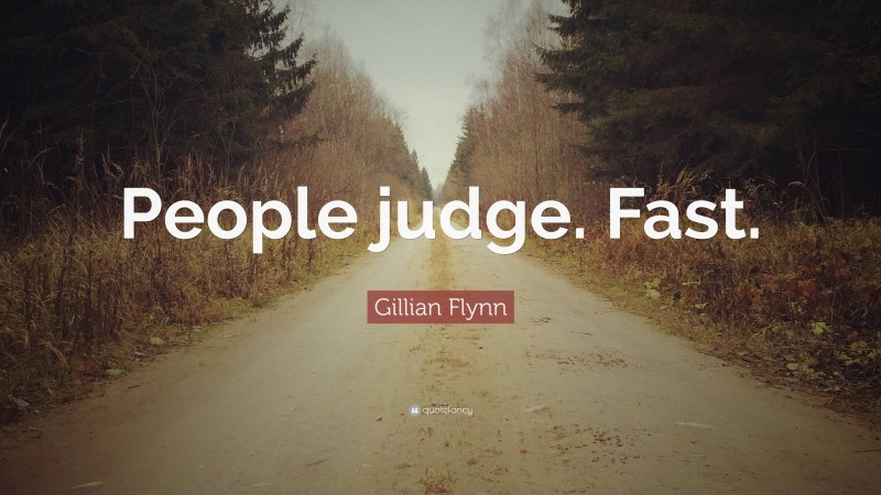 Gillian Flynn Quote: “People judge. Fast.”