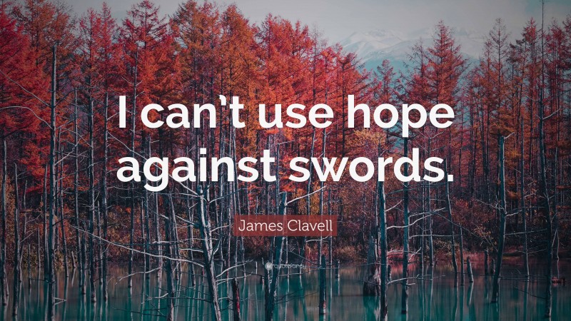 James Clavell Quote: “I can’t use hope against swords.”