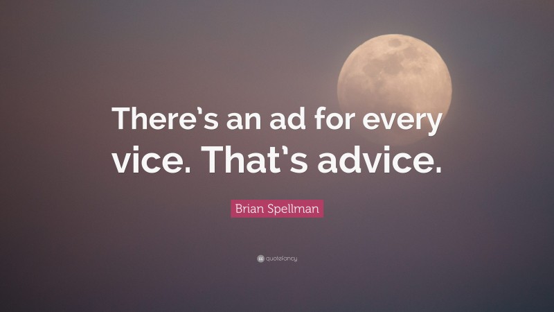 Brian Spellman Quote: “There’s an ad for every vice. That’s advice.”