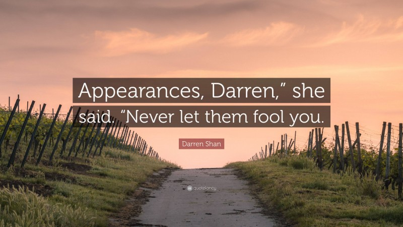 Darren Shan Quote: “Appearances, Darren,” she said. “Never let them fool you.”