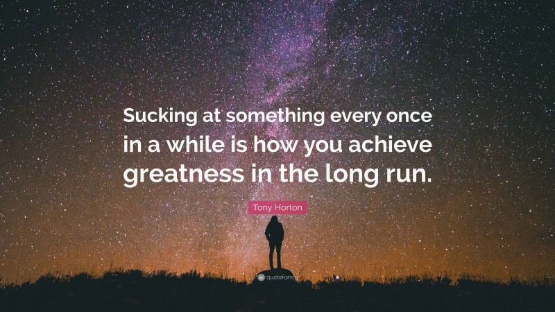 Tony Horton Quote: “Sucking at something every once in a while is how ...