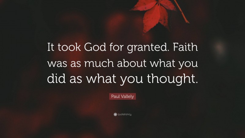 Paul Vallely Quote: “It took God for granted. Faith was as much about what you did as what you thought.”
