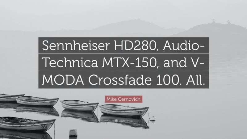 Mike Cernovich Quote: “Sennheiser HD280, Audio-Technica MTX-150, and V-MODA Crossfade 100. All.”
