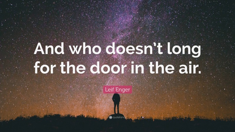 Leif Enger Quote: “And who doesn’t long for the door in the air.”