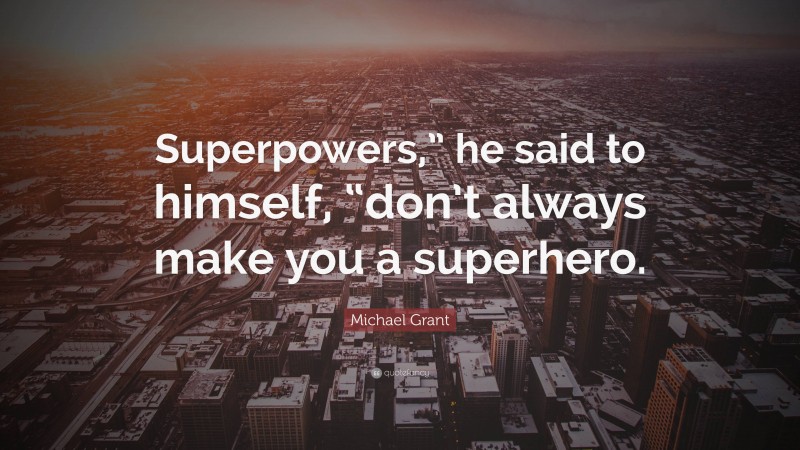 Michael Grant Quote: “Superpowers,” he said to himself, “don’t always make you a superhero.”