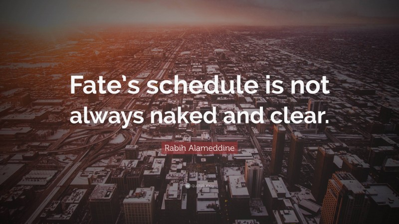 Rabih Alameddine Quote: “Fate’s schedule is not always naked and clear.”