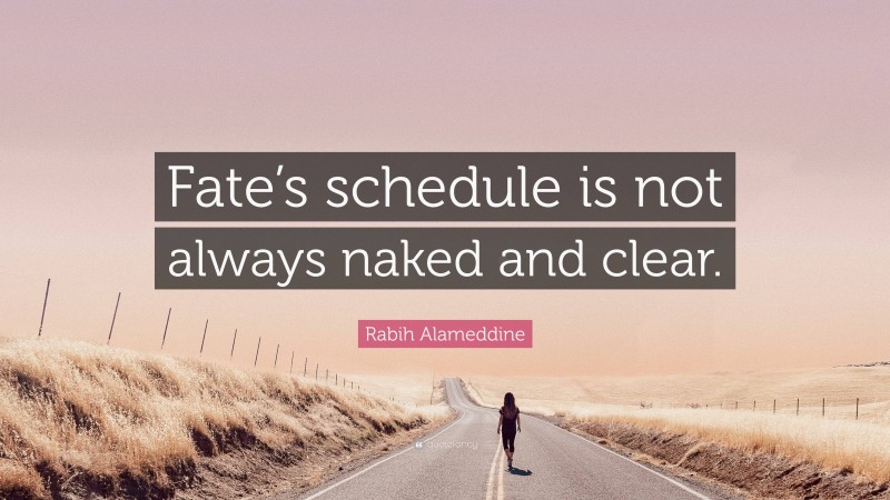Rabih Alameddine Quote: “Fate’s schedule is not always naked and clear.”