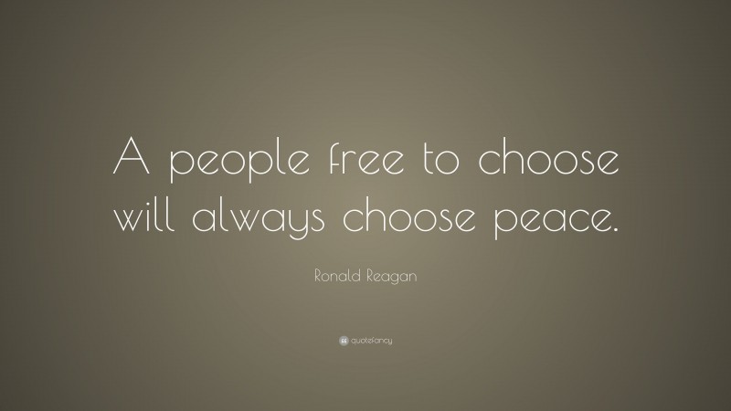 Ronald Reagan Quote: “A people free to choose will always choose peace.”