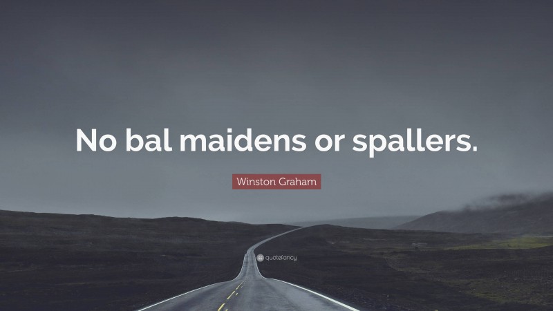 Winston Graham Quote: “No bal maidens or spallers.”
