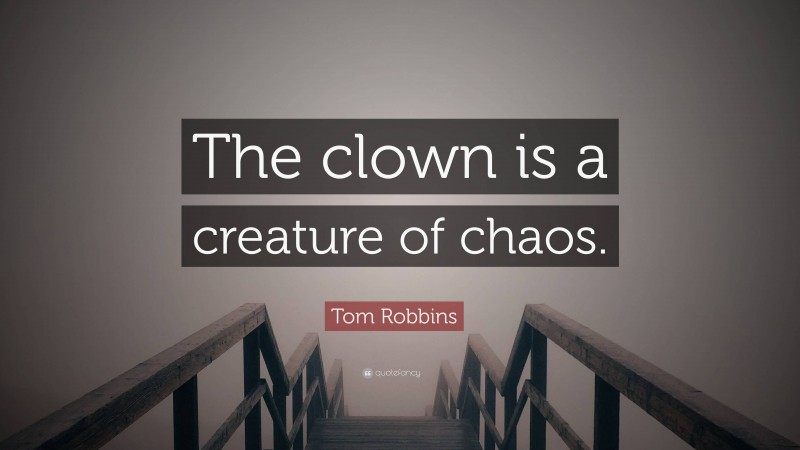 Tom Robbins Quote: “The clown is a creature of chaos.”