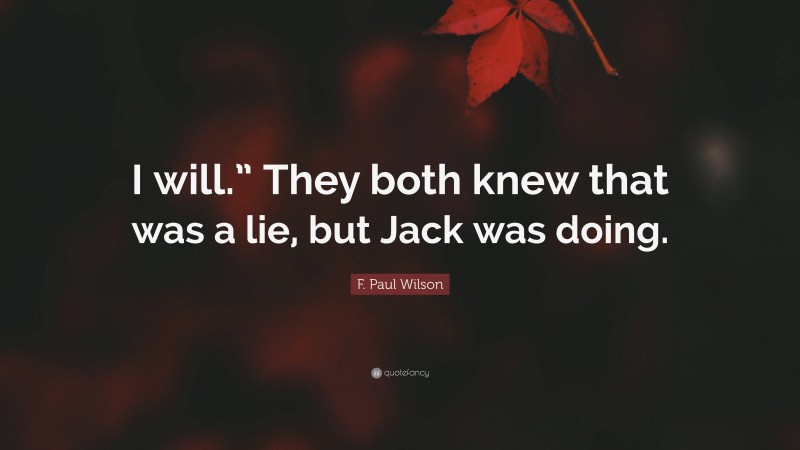 F. Paul Wilson Quote: “I will.” They both knew that was a lie, but Jack was doing.”