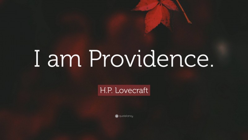 H.P. Lovecraft Quote: “I am Providence.”