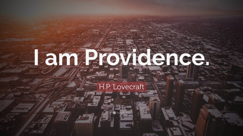 H.P. Lovecraft Quote: “I am Providence.”