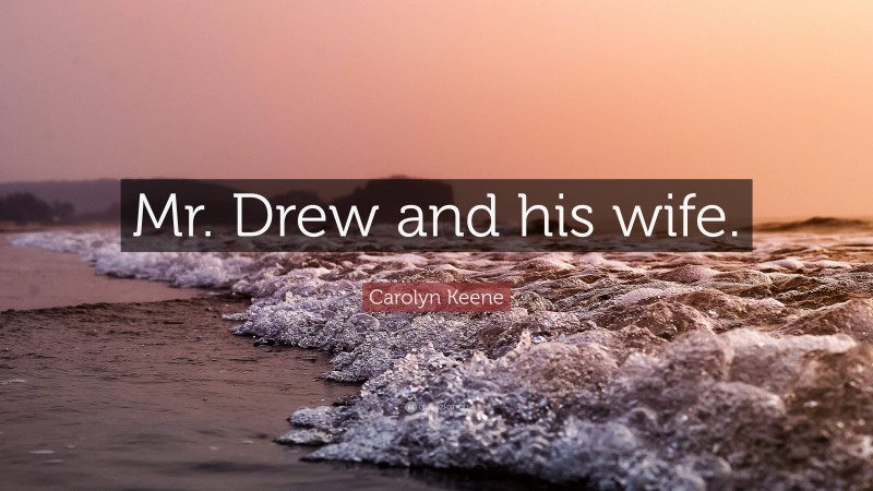 Carolyn Keene Quote: “Mr. Drew and his wife.”