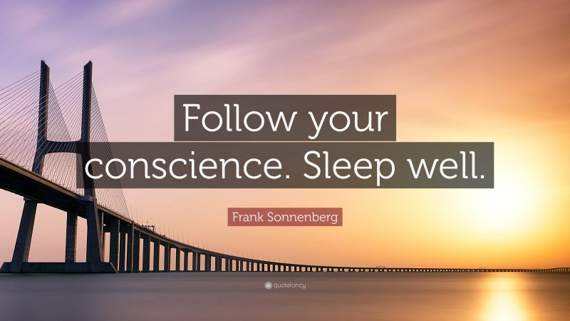 Frank Sonnenberg Quote: “Follow your conscience. Sleep well.”