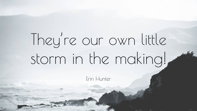 Erin Hunter Quote: “They’re our own little storm in the making!”