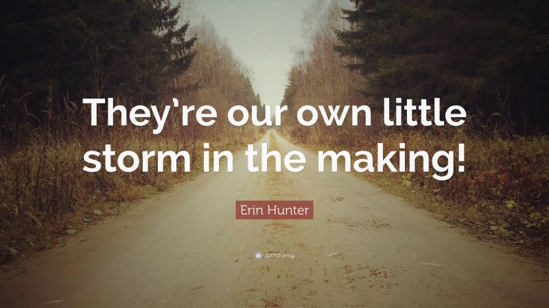 Erin Hunter Quote: “They’re our own little storm in the making!”