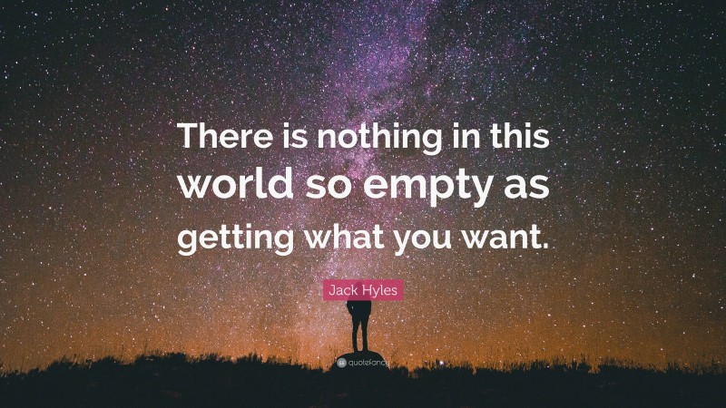 Jack Hyles Quote: “There is nothing in this world so empty as getting what you want.”