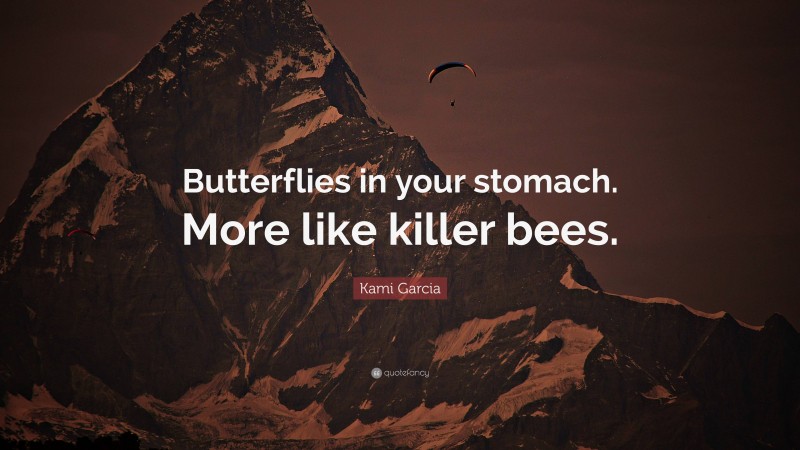 Kami Garcia Quote: “Butterflies in your stomach. More like killer bees.”