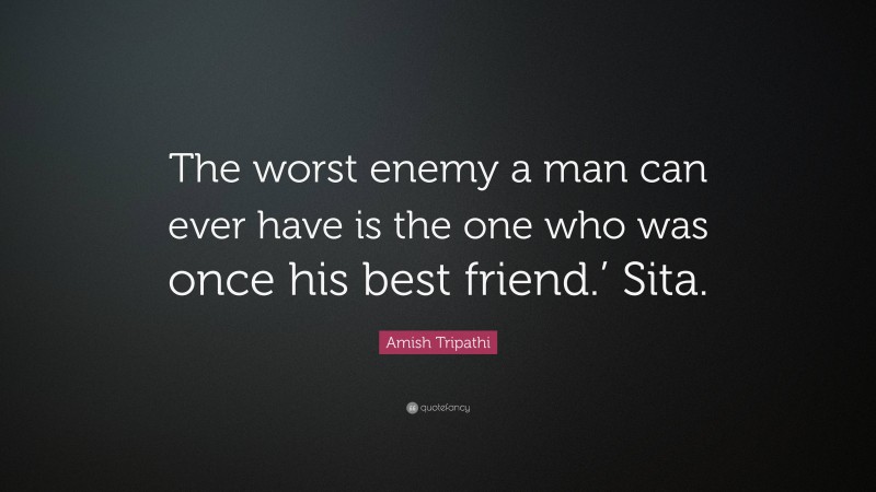 Amish Tripathi Quote: “The worst enemy a man can ever have is the one who was once his best friend.’ Sita.”