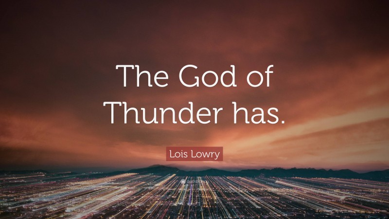 Lois Lowry Quote: “The God of Thunder has.”