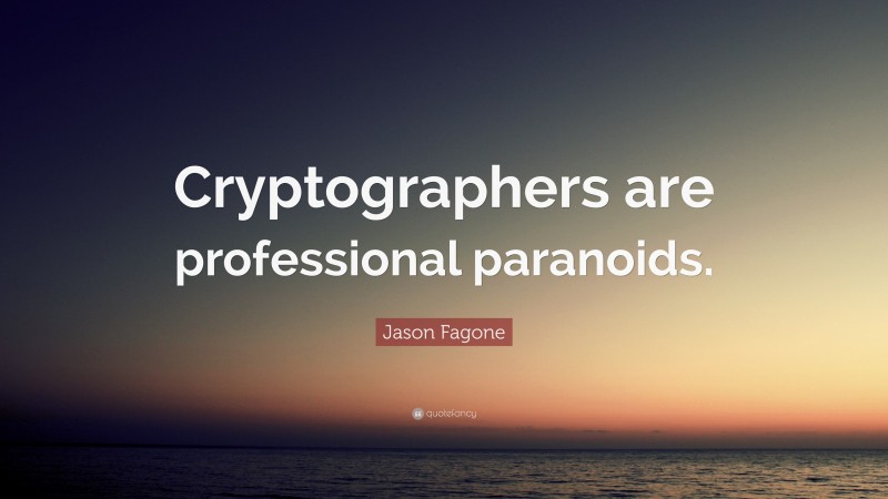 Jason Fagone Quote: “Cryptographers are professional paranoids.”