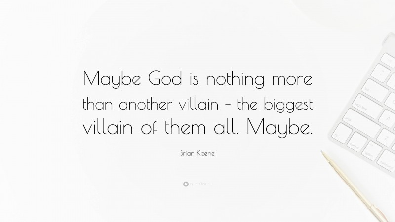 Brian Keene Quote: “Maybe God is nothing more than another villain – the biggest villain of them all. Maybe.”