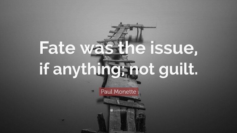 Paul Monette Quote: “Fate was the issue, if anything; not guilt.”