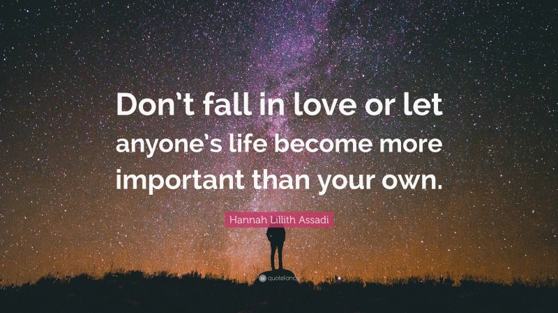 Hannah Lillith Assadi Quote: “Don’t fall in love or let anyone’s life become more important than your own.”