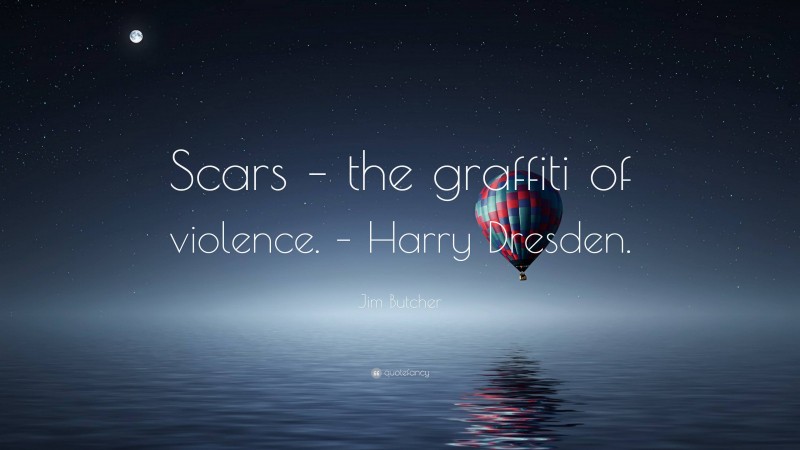 Jim Butcher Quote: “Scars – the graffiti of violence. – Harry Dresden.”